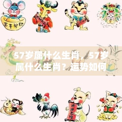 57岁属什么生肖及其运势解析