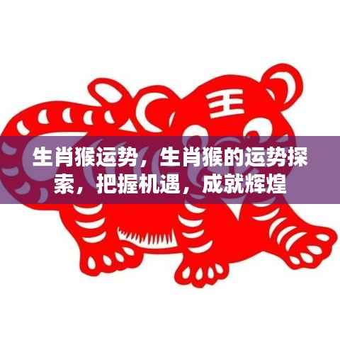 生肖猴运势揭秘，把握机遇，成就辉煌人生