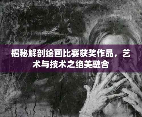 揭秘解剖绘画比赛获奖作品，艺术与技术之绝美融合